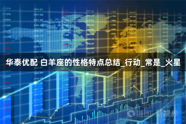 华泰优配 白羊座的性格特点总结_行动_常是_火星